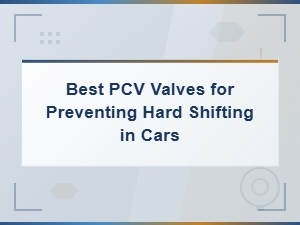 Best Pcv Valves to Prevent Hard Shifting and Fix Engine Vacuum Leaks