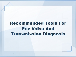 Recommended Tools for Pcv Valve and Transmission Diagnosis