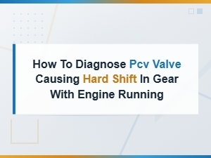 How to Diagnose a Pcv Valve Causing Hard Gear Shifts with the Engine Running